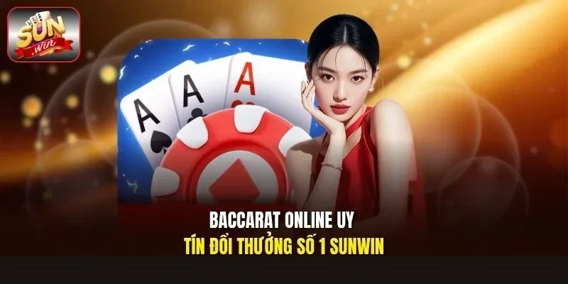 Baccarat online uy tín đổi thưởng số 1 Sunwin