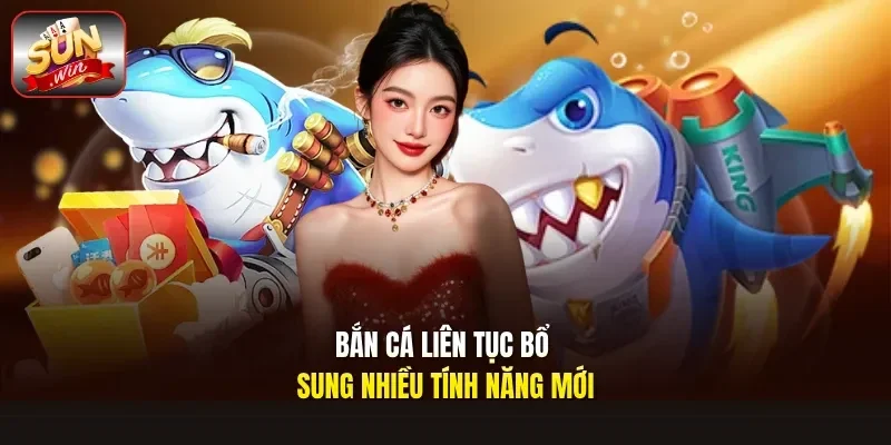 Bắn cá liên tục bổ sung nhiều tính năng mới