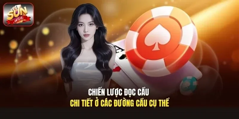Chiến lược đọc cầu chi tiết ở các đường cầu cụ thể