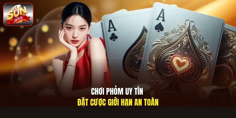 Chơi phỏm uy tín đặt cược giới hạn an toàn