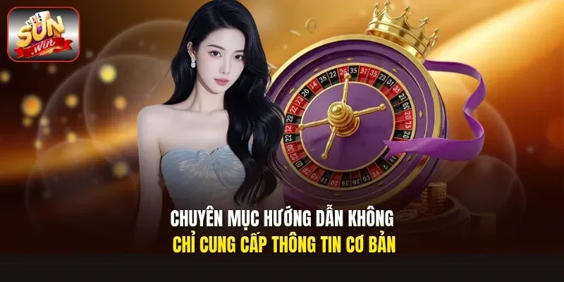 Chuyên mục hướng dẫn không chỉ cung cấp thông tin cơ bản