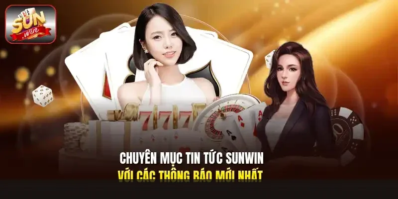 Chuyên mục tin tức Sunwin với các thông báo mới nhất