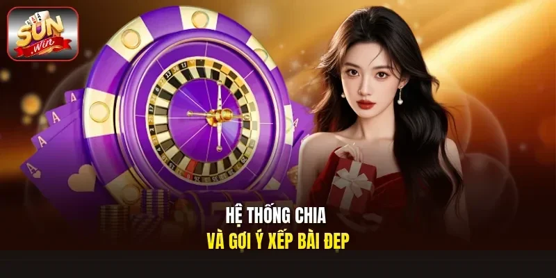 Hệ thống chia và gợi ý xếp bài đẹp