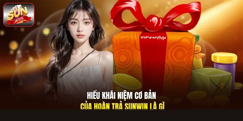Hiểu khái niệm cơ bản của hoàn trả Sunwin là gì