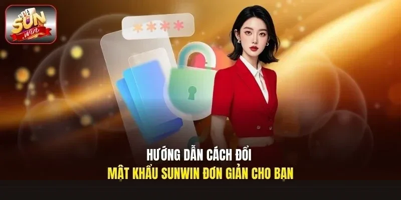 Hướng dẫn cách đổi mật khẩu Sunwin đơn giản cho bạn