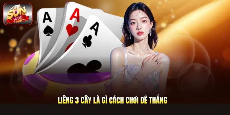 Liêng 3 Cây Là Gì Cách Chơi Dễ Thắng