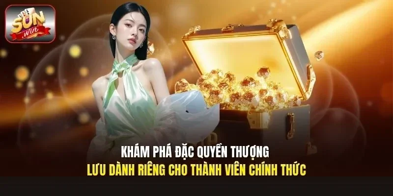 Khám phá đặc quyền thượng lưu dành riêng cho thành viên chính thức