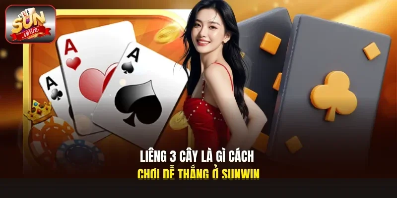 Liêng 3 cây là gì cách chơi dễ thắng ở Sunwin