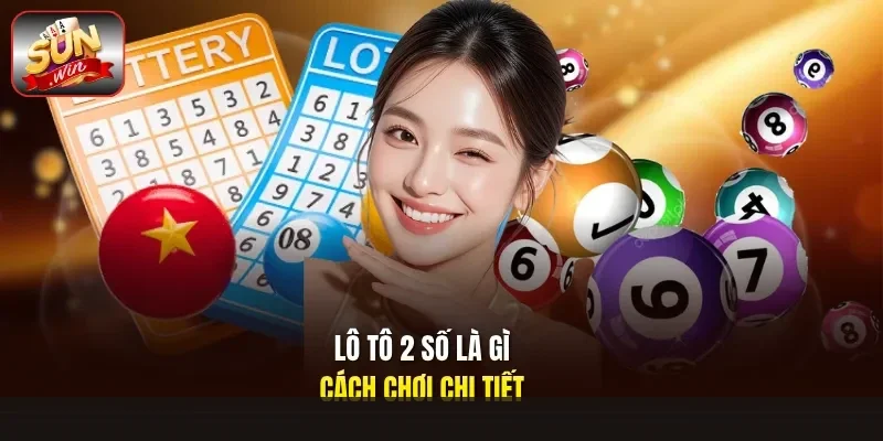Lô Tô 2 Số Là Gì Cách Chơi Chi Tiết
