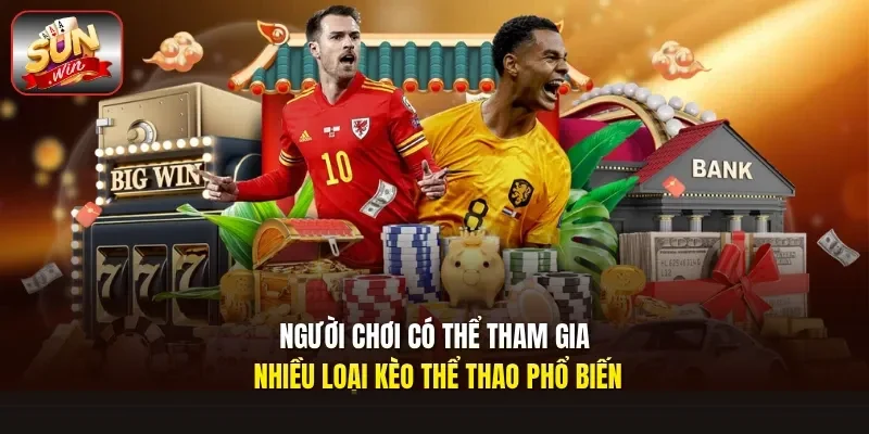 Người chơi có thể tham gia nhiều loại kèo thể thao phổ biến