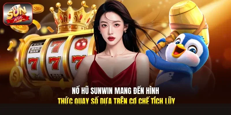 Nổ hũ Sunwin mang đến hình thức quay số dựa trên cơ chế tích lũy