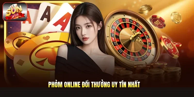 Phỏm Online Đổi Thưởng Uy Tín Nhất