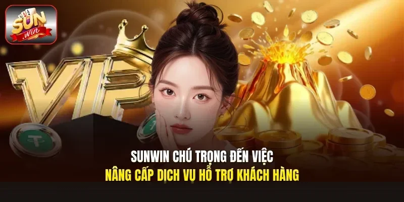 Sunwin chú trọng đến việc nâng cấp dịch vụ hỗ trợ khách hàng