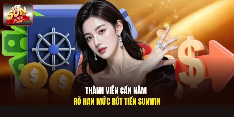 Thành viên cần nắm rõ hạn mức rút tiền Sunwin