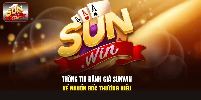 Thông tin đánh giá Sunwin về nguồn gốc thương hiệu