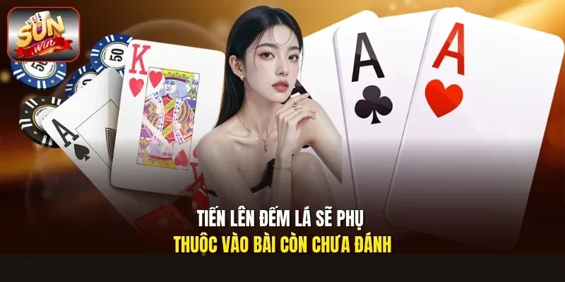 Tiến lên đếm lá sẽ phụ thuộc vào bài còn chưa đánh
