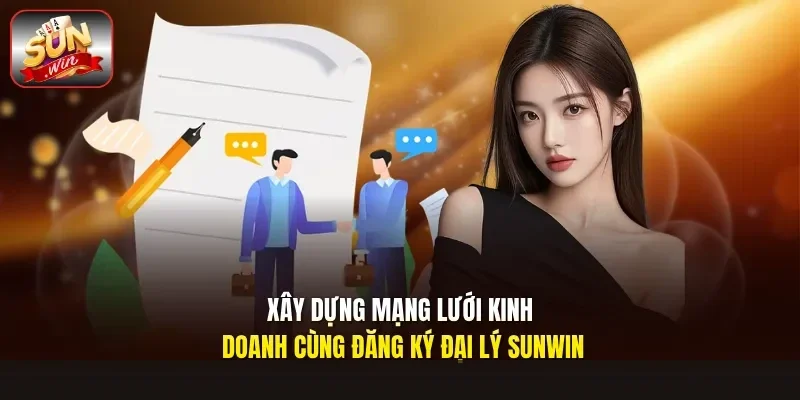 Xây dựng mạng lưới kinh doanh cùng đăng ký đại lý Sunwin